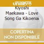 Kiyoshi Maekawa - Love Song Ga Kikoenai cd