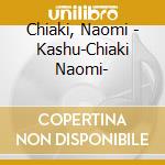 Chiaki, Naomi - Kashu-Chiaki Naomi- cd musicale di Chiaki, Naomi