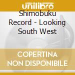 Shimobuku Record - Looking South West cd