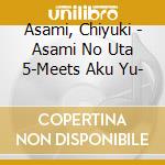 Asami, Chiyuki - Asami No Uta 5-Meets Aku Yu- cd