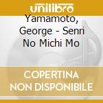 Yamamoto, George - Senri No Michi Mo cd