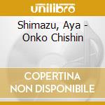 Shimazu, Aya - Onko Chishin cd