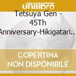 Tetsuya Gen - 45Th Anniversary-Hikigatari No Sekai cd