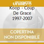 Koop - Coup De Grace 1997-2007 cd musicale