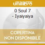 0 Soul 7 - Iyaiyaiya cd