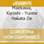 Maekawa, Kiyoshi - Yurete Hakata De cd