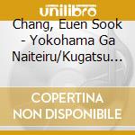 Chang, Euen Sook - Yokohama Ga Naiteiru/Kugatsu No Ame Ni Nurete cd