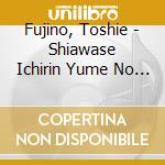 Fujino, Toshie - Shiawase Ichirin Yume No Hana cd