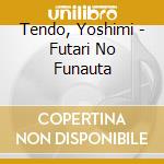Tendo, Yoshimi - Futari No Funauta cd musicale di Tendo, Yoshimi