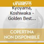 Kyoyama, Koshiwaka - Golden Best Kyoyama Koshiwaka cd musicale