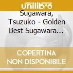 Sugawara, Tsuzuko - Golden Best Sugawara Tsuzuko cd musicale di Sugawara, Tsuzuko