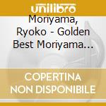 Moriyama, Ryoko - Golden Best Moriyama Ryoko cd musicale di Moriyama, Ryoko