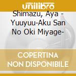 Shimazu, Aya - Yuuyuu-Aku San No Oki Miyage- cd