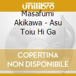 Masafumi Akikawa - Asu Toiu Hi Ga cd