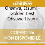 Ohsawa, Itsumi - Golden Best Ohsawa Itsumi cd