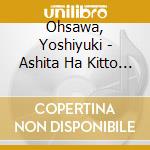 Ohsawa, Yoshiyuki - Ashita Ha Kitto Hareruya cd