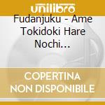 Fudanjuku - Ame Tokidoki Hare Nochi Niji/Yukimur (2 Cd) cd