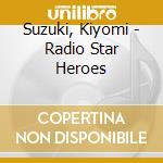 Suzuki, Kiyomi - Radio Star Heroes cd