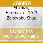 Shimizu, Hiromasa - 2013 Zenkyoku Shuu cd musicale di Shimizu, Hiromasa