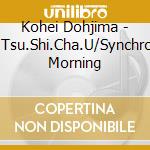 Kohei Dohjima - Ki.Ze.Tsu.Shi.Cha.U/Synchronized Morning cd