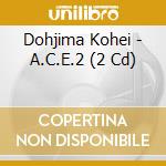Dohjima Kohei - A.C.E.2 (2 Cd) cd