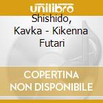 Shishido, Kavka - Kikenna Futari cd