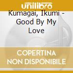 Kumagai, Ikumi - Good By My Love cd