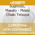 Sugimoto, Masato - Meets Chiaki Tetsuya cd
