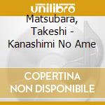 Matsubara, Takeshi - Kanashimi No Ame cd musicale di Matsubara, Takeshi
