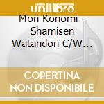 Mori Konomi - Shamisen Wataridori C/W Esashi Hatsu Shigure cd