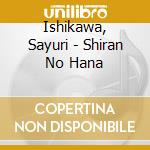 Ishikawa, Sayuri - Shiran No Hana cd