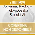 Akiyama, Ryoko - Tokyo.Osaka Shinobi Ai cd