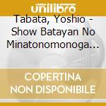 Tabata, Yoshio - Show Batayan No Minatonomonoga No Monogatari Osu!Batayan Desu! (2 Cd) cd