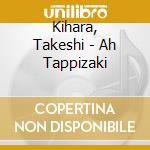 Kihara, Takeshi - Ah Tappizaki cd