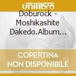 Doburock - Moshikashite Dakedo.Album (2 Cd) cd