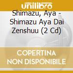 Shimazu, Aya - Shimazu Aya Dai Zenshuu (2 Cd) cd