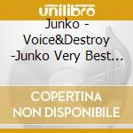 Junko - Voice&Destroy -Junko Very Best Collection- (2 Cd) cd musicale di Junko