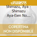 Shimazu, Aya - Shimazu Aya-Eien No Kayoukyoku Wo Utau- cd