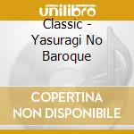Classic - Yasuragi No Baroque cd musicale di Classic