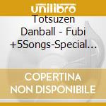 Totsuzen Danball - Fubi +5Songs-Special Edition- cd