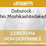 Doburock - Shin.Moshikashitedakedo cd