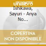 Ishikawa, Sayuri - Anya No Shinjuudate/Naute No Dorobou Neko cd musicale di Ishikawa, Sayuri