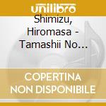 Shimizu, Hiromasa - Tamashii No Uta-Nozomi- cd musicale di Shimizu, Hiromasa