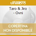 Taro & Jiro - Ovni cd musicale di Taro & Jiro