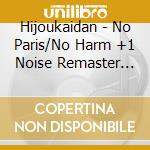 Hijoukaidan - No Paris/No Harm +1 Noise Remaster Edition cd