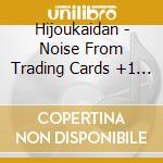 Hijoukaidan - Noise From Trading Cards +1 Noise Remaster Edition cd