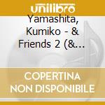 Yamashita, Kumiko - & Friends 2 (& Ohsawa Yoshiyuki) cd