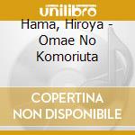 Hama, Hiroya - Omae No Komoriuta cd