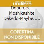 Doburock - Moshikashite Dakedo-Maybe.. Yes.I'M Sure!- cd