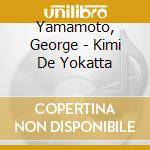 Yamamoto, George - Kimi De Yokatta cd